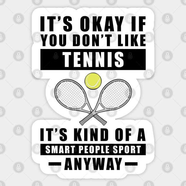It's Okay If You Don't Like Tennis It's Kind Of A Smart People Sport Anyway Sticker by DesignWood-Sport